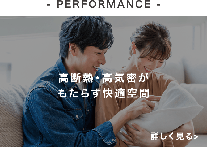 - PERFORMANCE -高断熱・高気密がもたらす快適空間